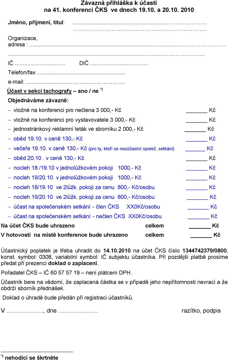 oběd 19.10. v ceně 130,- večeře 19.10. v ceně 130,- (pro ty, kteří se nezúčastní společ. setkání) oběd 20.10. v ceně 130,- nocleh 18./19.10 v jednolůžkovém pokoji 1000,- nocleh 19/20.10. v jednolůžkovém pokoji 1000,- nocleh 18/19.