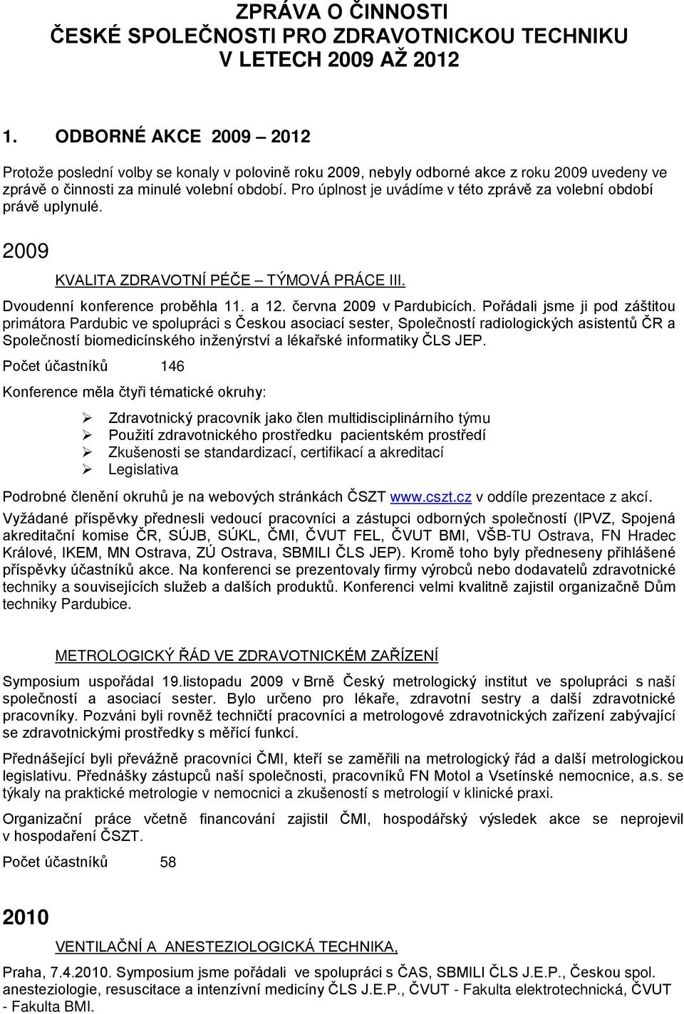 Pro úplnost je uvádíme v této zprávě za volební období právě uplynulé. 2009 KVALITA ZDRAVOTNÍ PÉČE TÝMOVÁ PRÁCE III. Dvoudenní konference proběhla 11. a 12. června 2009 v Pardubicích.