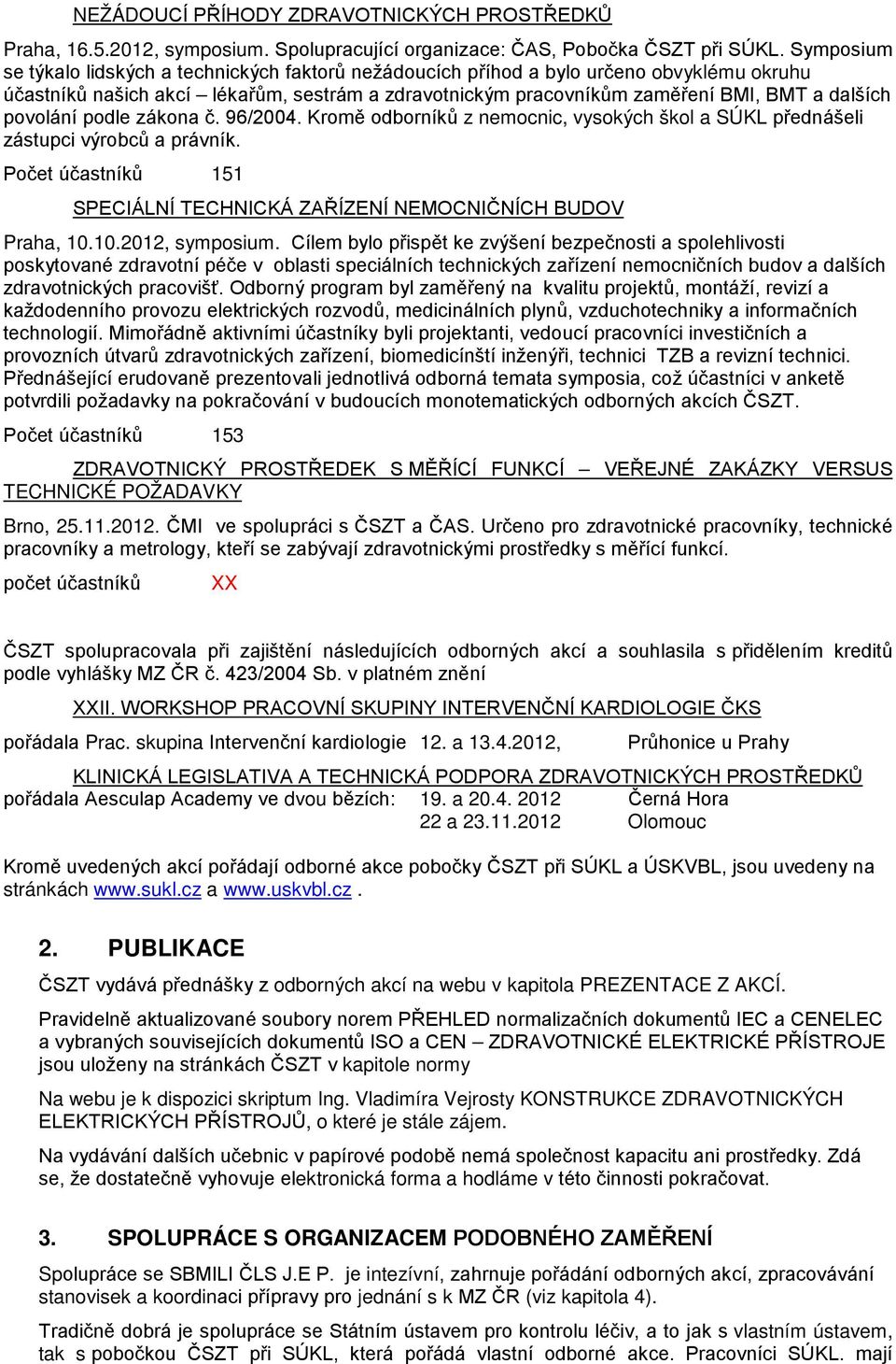 povolání podle zákona č. 96/2004. Kromě odborníků z nemocnic, vysokých škol a SÚKL přednášeli zástupci výrobců a právník. Počet účastníků 151 SPECIÁLNÍ TECHNICKÁ ZAŘÍZENÍ NEMOCNIČNÍCH BUDOV Praha, 10.