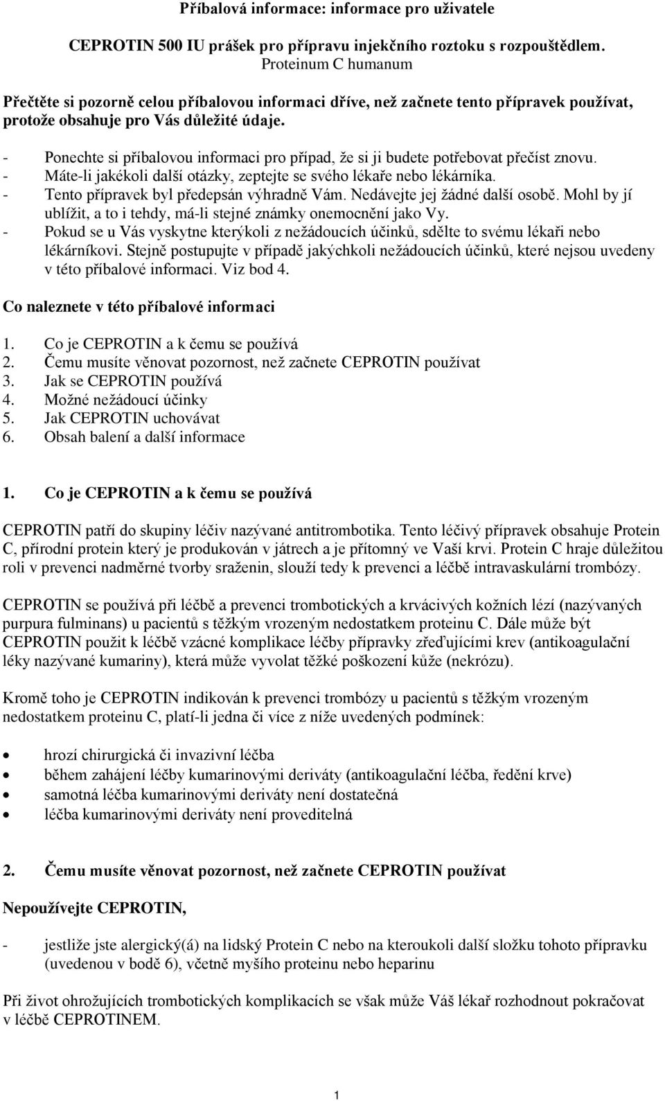 - Ponechte si příbalovou informaci pro případ, že si ji budete potřebovat přečíst znovu. - Máte-li jakékoli další otázky, zeptejte se svého lékaře nebo lékárníka.