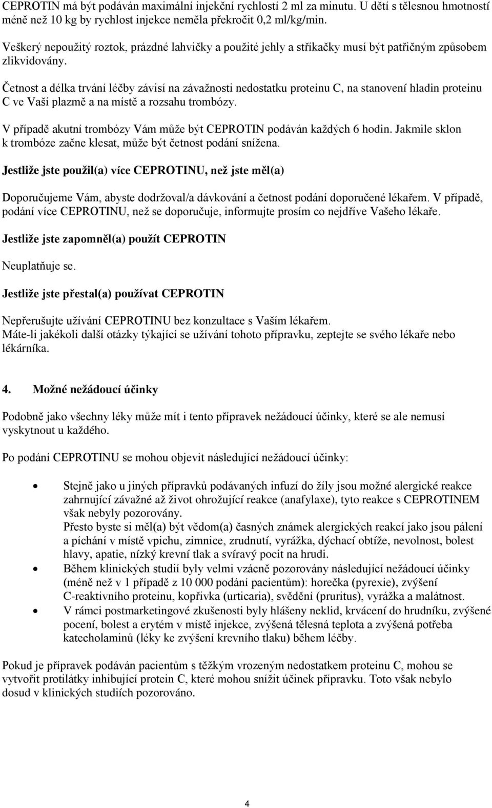 Četnost a délka trvání léčby závisí na závažnosti nedostatku proteinu C, na stanovení hladin proteinu C ve Vaší plazmě a na místě a rozsahu trombózy.