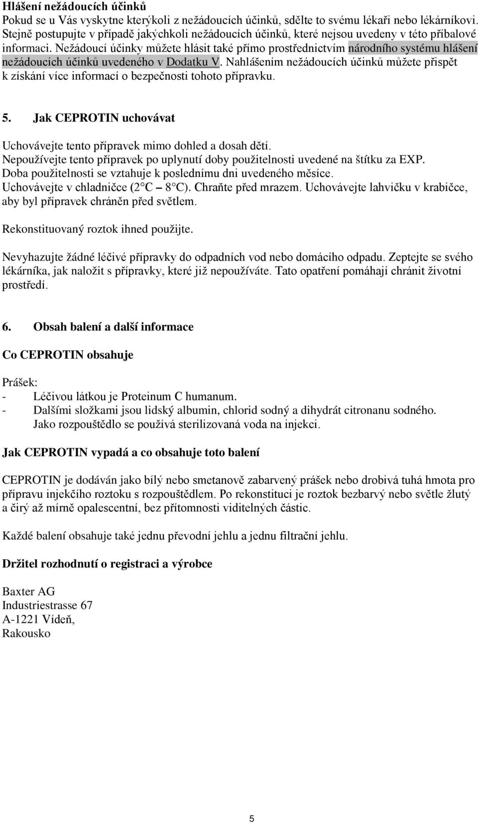 Nežádoucí účinky můžete hlásit také přímo prostřednictvím národního systému hlášení nežádoucích účinků uvedeného v Dodatku V.