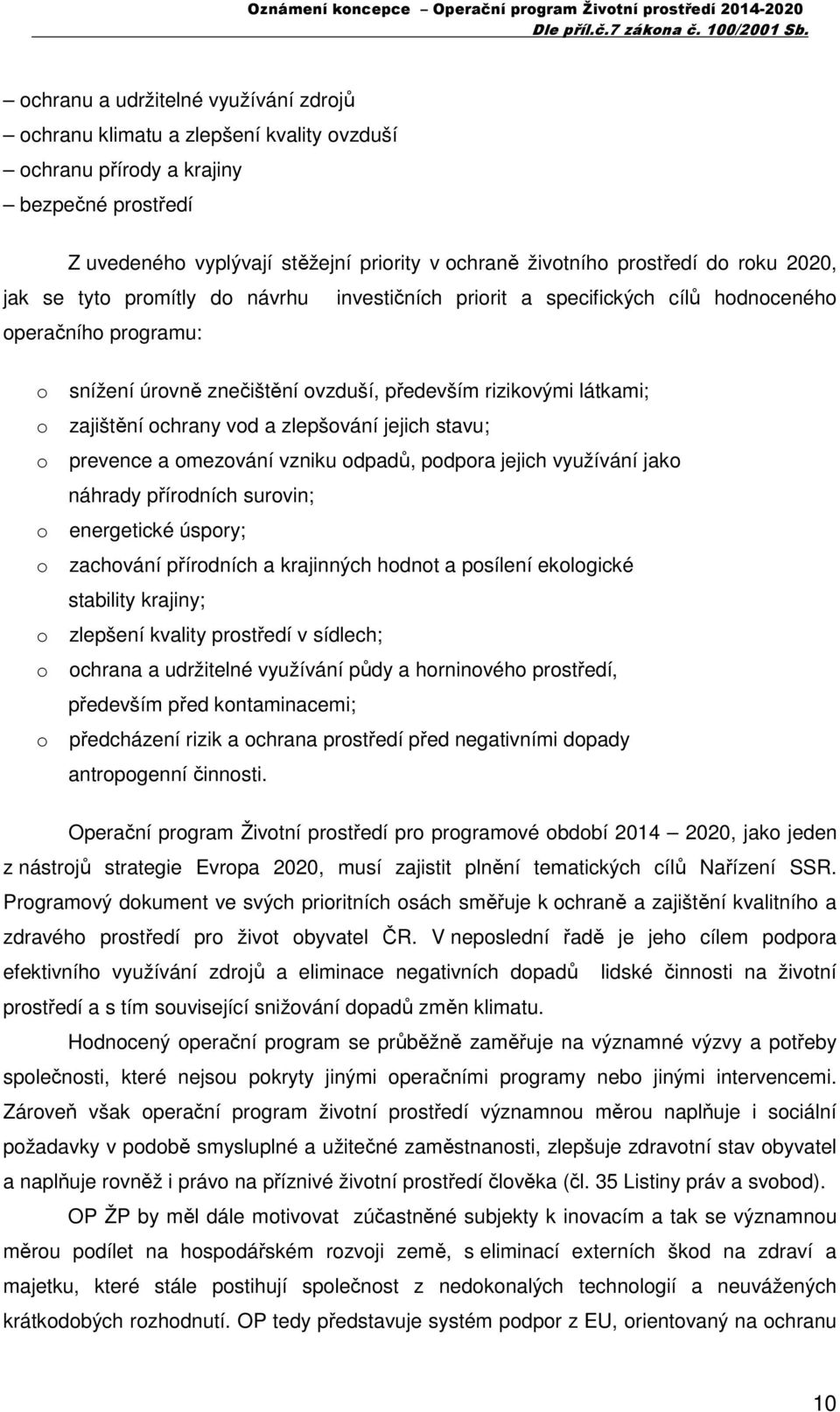 zajištění ochrany vod a zlepšování jejich stavu; prevence a omezování vzniku odpadů, podpora jejich využívání jako náhrady přírodních surovin; energetické úspory; zachování přírodních a krajinných