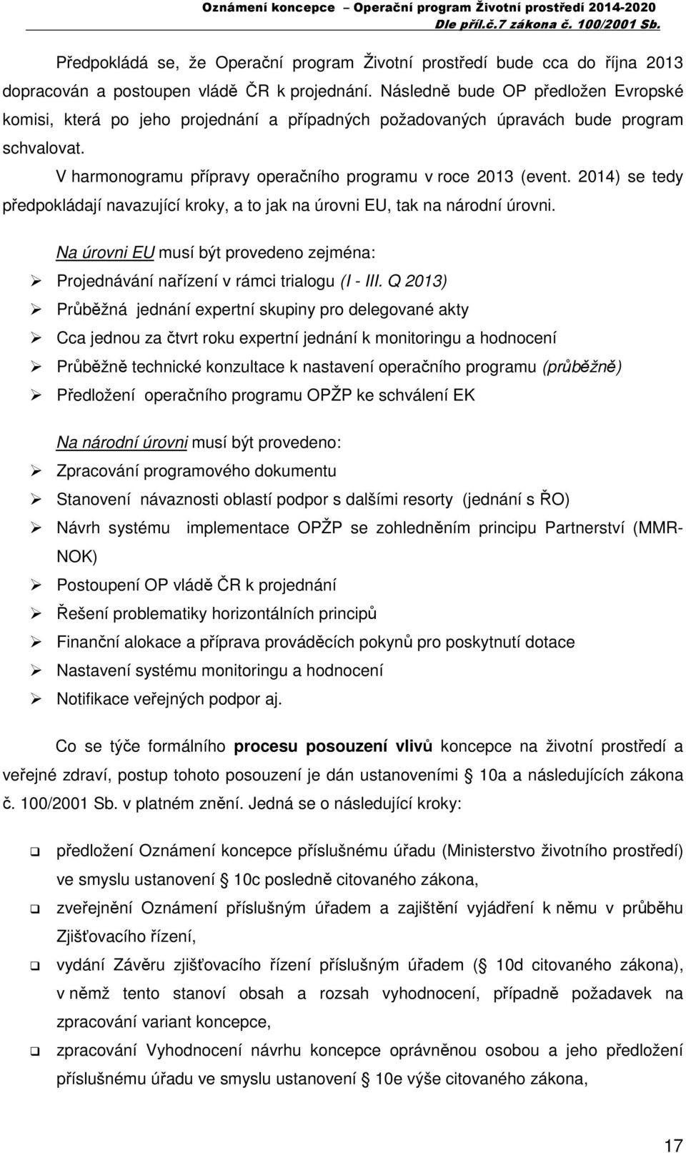 2014) se tedy předpokládají navazující kroky, a to jak na úrovni EU, tak na národní úrovni. Na úrovni EU musí být provedeno zejména: Projednávání nařízení v rámci trialogu (I - III.