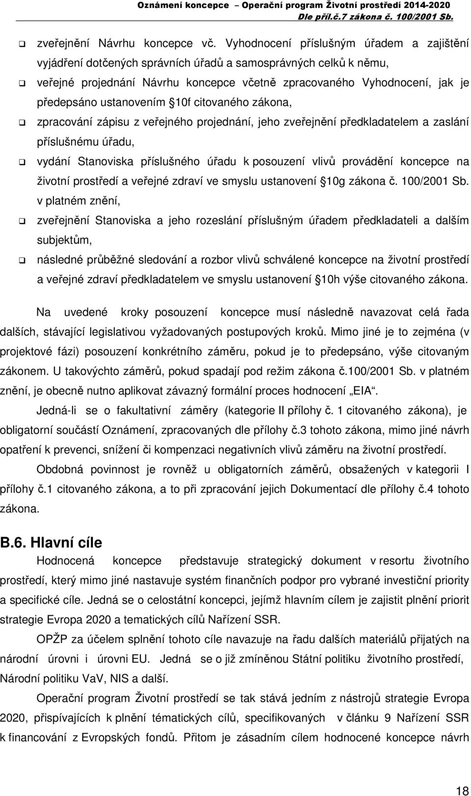 ustanovením 10f citovaného zákona, zpracování zápisu z veřejného projednání, jeho zveřejnění předkladatelem a zaslání příslušnému úřadu, vydání Stanoviska příslušného úřadu k posouzení vlivů