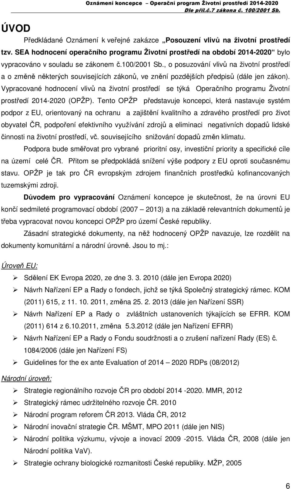 Vypracované hodnocení vlivů na životní prostředí se týká Operačního programu Životní prostředí 2014-2020 (OPŽP).