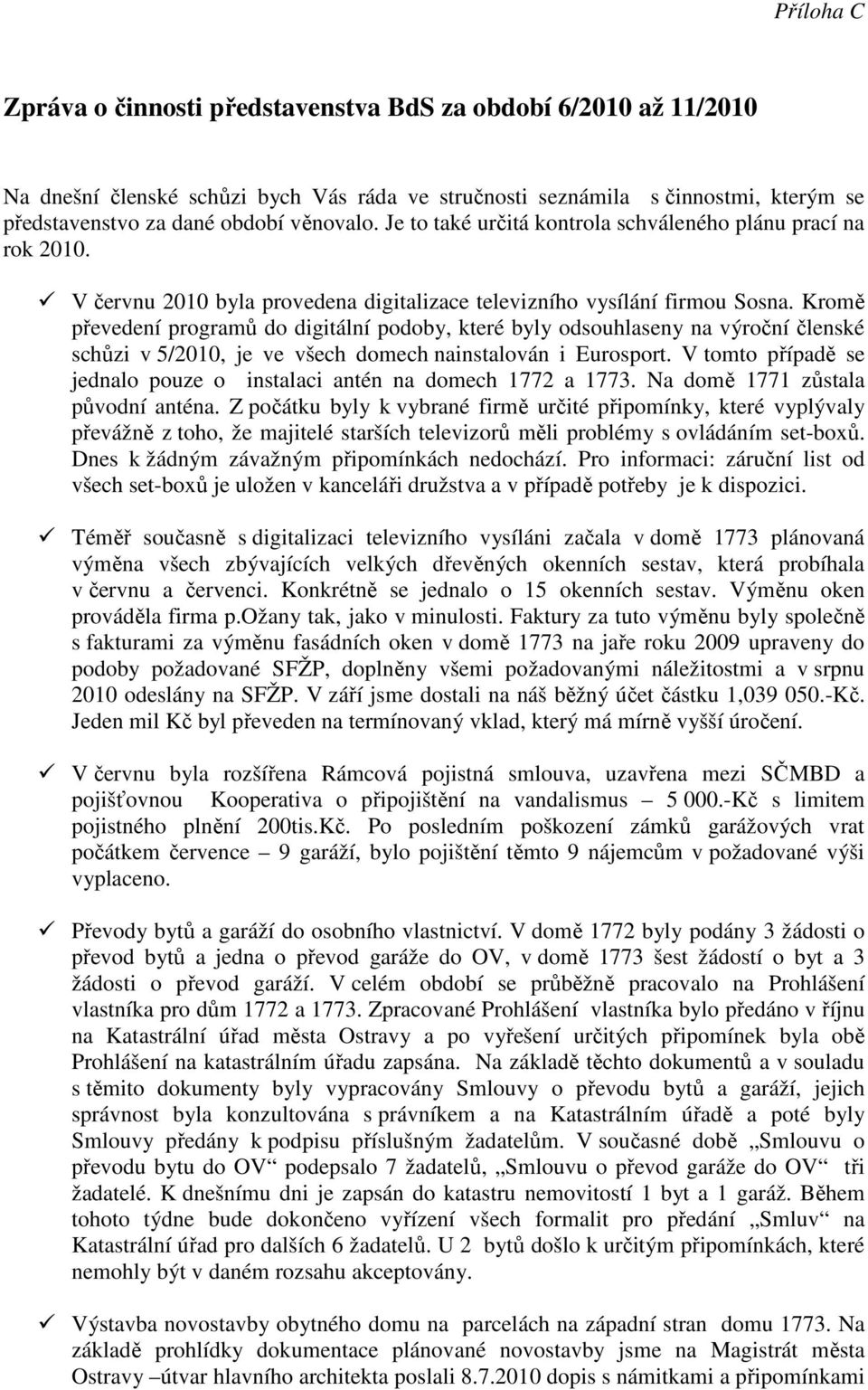 Kromě převedení programů do digitální podoby, které byly odsouhlaseny na výroční členské schůzi v 5/2010, je ve všech domech nainstalován i Eurosport.