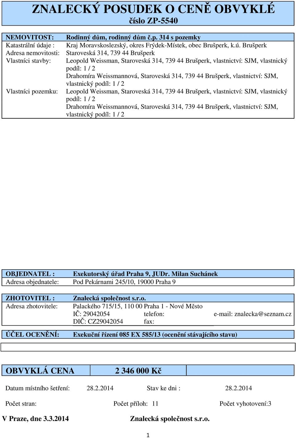 Brušperk Adresa nemovitosti: Staroveská 314, 739 44 Brušperk Vlastníci stavby: Leopold Weissman, Staroveská 314, 739 44 Brušperk, vlastnictví: SJM, vlastnický podíl: 1 / 2 Drahomíra Weissmannová,