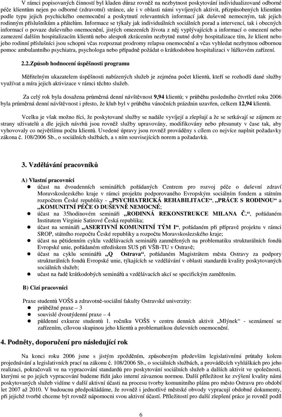 Informace se týkaly jak individuálních sociálních porad a intervencí, tak i obecných informací o povaze duševního onemocnění, jistých omezeních života z něj vyplývajících a informací o omezení nebo