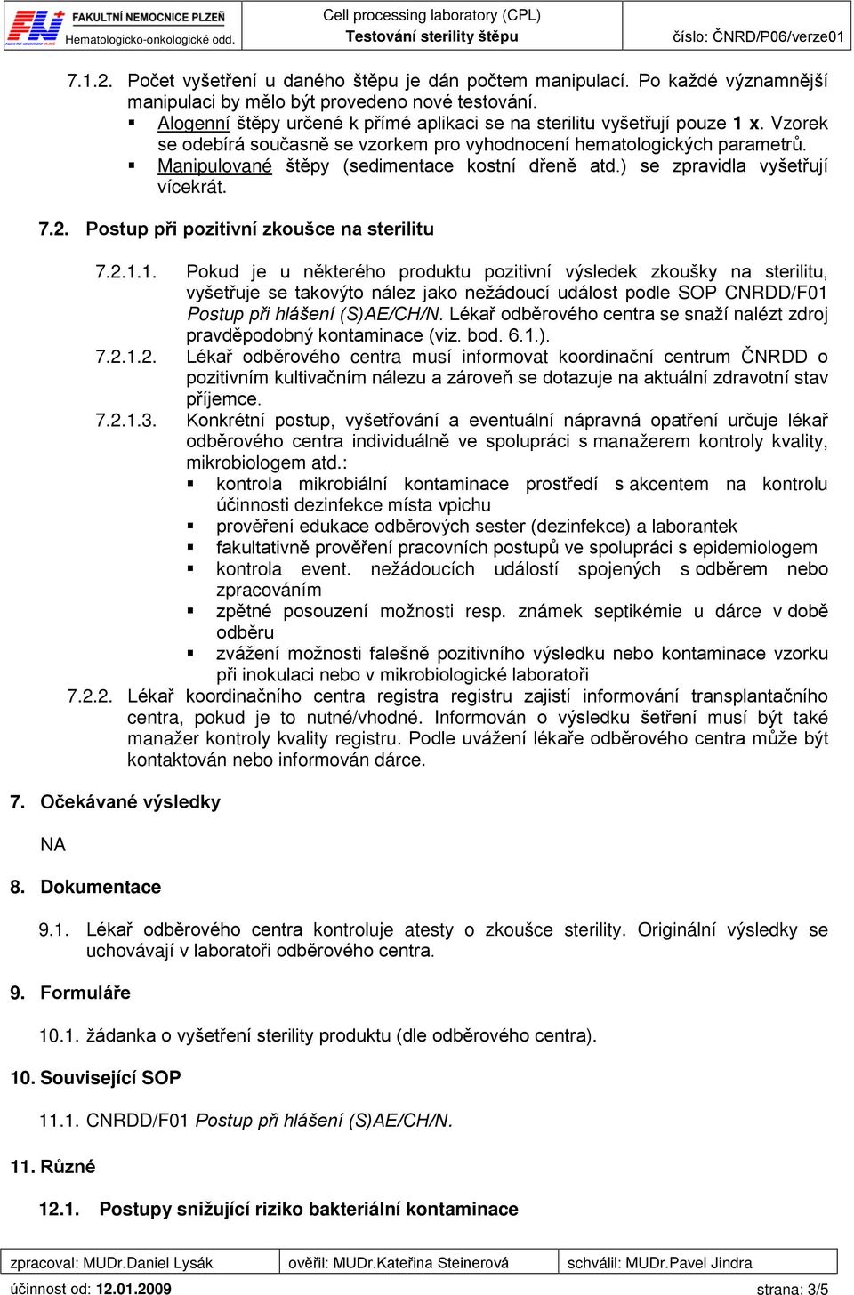 Manipulované štěpy (sedimentace kostní dřeně atd.) se zpravidla vyšetřují vícekrát. 7.2. Postup při pozitivní zkoušce na sterilitu 7.2.1.