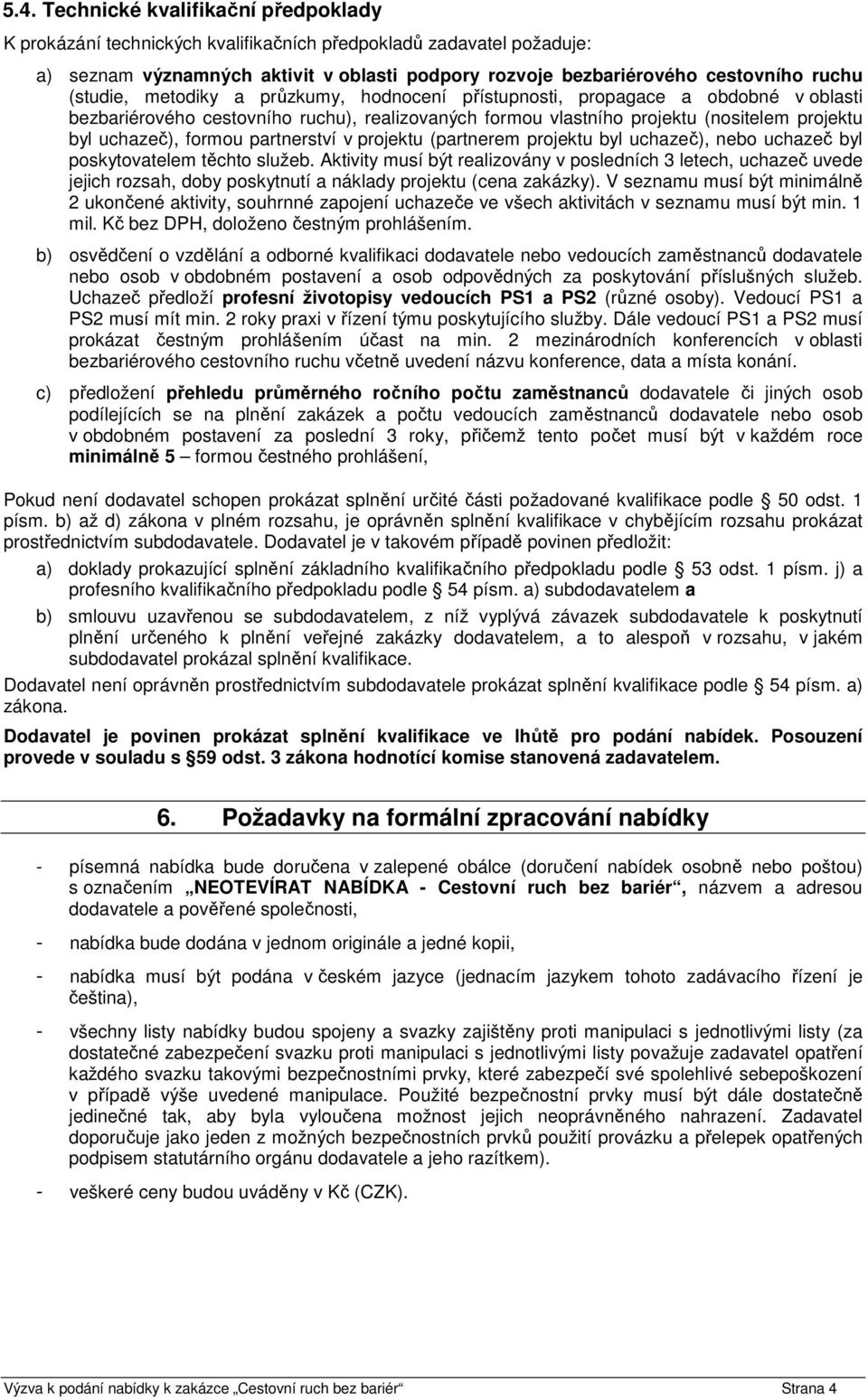 partnerství v projektu (partnerem projektu byl uchazeč), nebo uchazeč byl poskytovatelem těchto služeb.