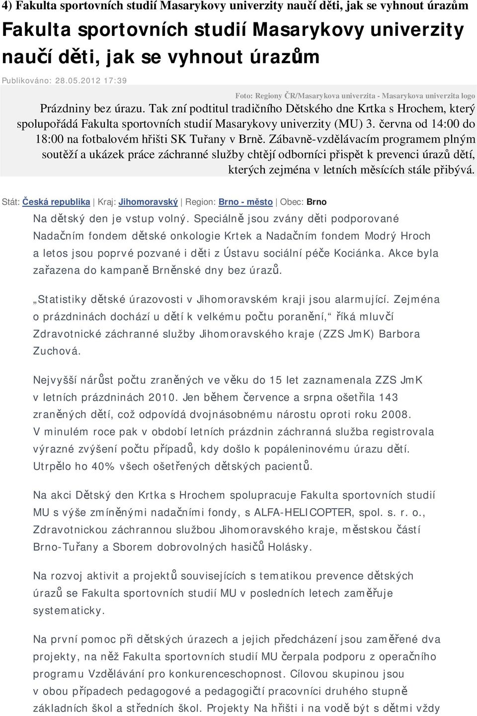 Tak zní podtitul tradi ního D tského dne Krtka s Hrochem, který spolupo ádá Fakulta sportovních studií Masarykovy univerzity (MU) 3. ervna od 14:00 do 18:00 na fotbalovém h išti SK Tu any v Brn.