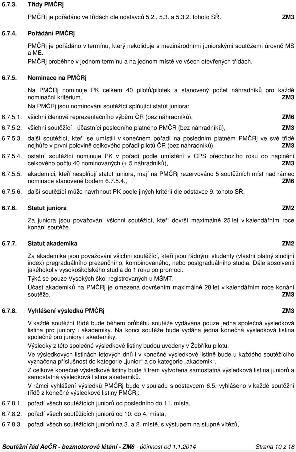 Nominace na PMČRj Na PMČRj nominuje PK celkem 40 pilotů/pilotek a stanovený počet náhradníků pro každé nominační kritérium. Na PMČRj jsou nominováni soutěžící splňující statut juniora: 6.7.5.1.