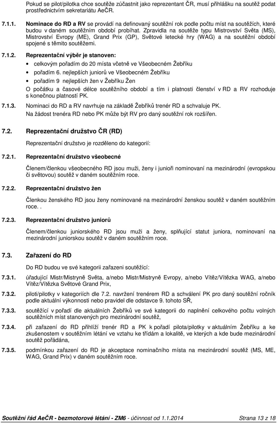 Zpravidla na soutěže typu Mistrovství Světa (MS), Mistrovství Evropy (ME), Grand Prix (GP), Světové letecké hry (WAG) a na soutěžní období spojené s těmito soutěžemi. 7.1.2.