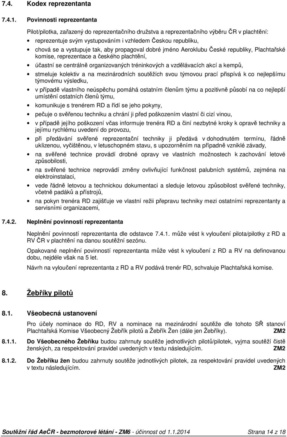 tak, aby propagoval dobré jméno Aeroklubu České republiky, Plachtařské komise, reprezentace a českého plachtění, účastní se centrálně organizovaných tréninkových a vzdělávacích akcí a kempů, stmeluje