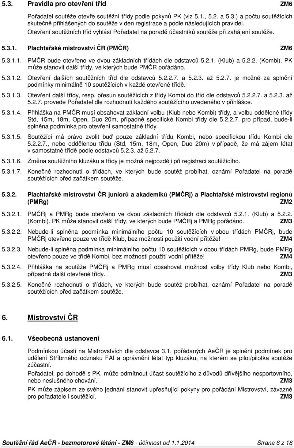 2.1. (Klub) a 5.2.2. (Kombi). PK může stanovit další třídy, ve kterých bude PMČR pořádáno. 5.3.1.2. Otevření dalších soutěžních tříd dle odstavců 5.2.2.7.