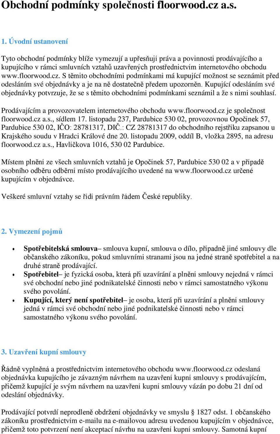 floorwood.cz. S těmito obchodními podmínkami má kupující možnost se seznámit před odesláním své objednávky a je na ně dostatečně předem upozorněn.