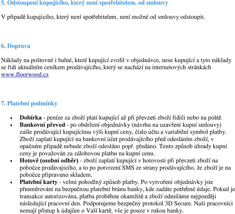floorwood.cz 7. Platební podmínky Dobírka - peníze za zboží platí kupující až při převzetí zboží řidiči nebo na poště.
