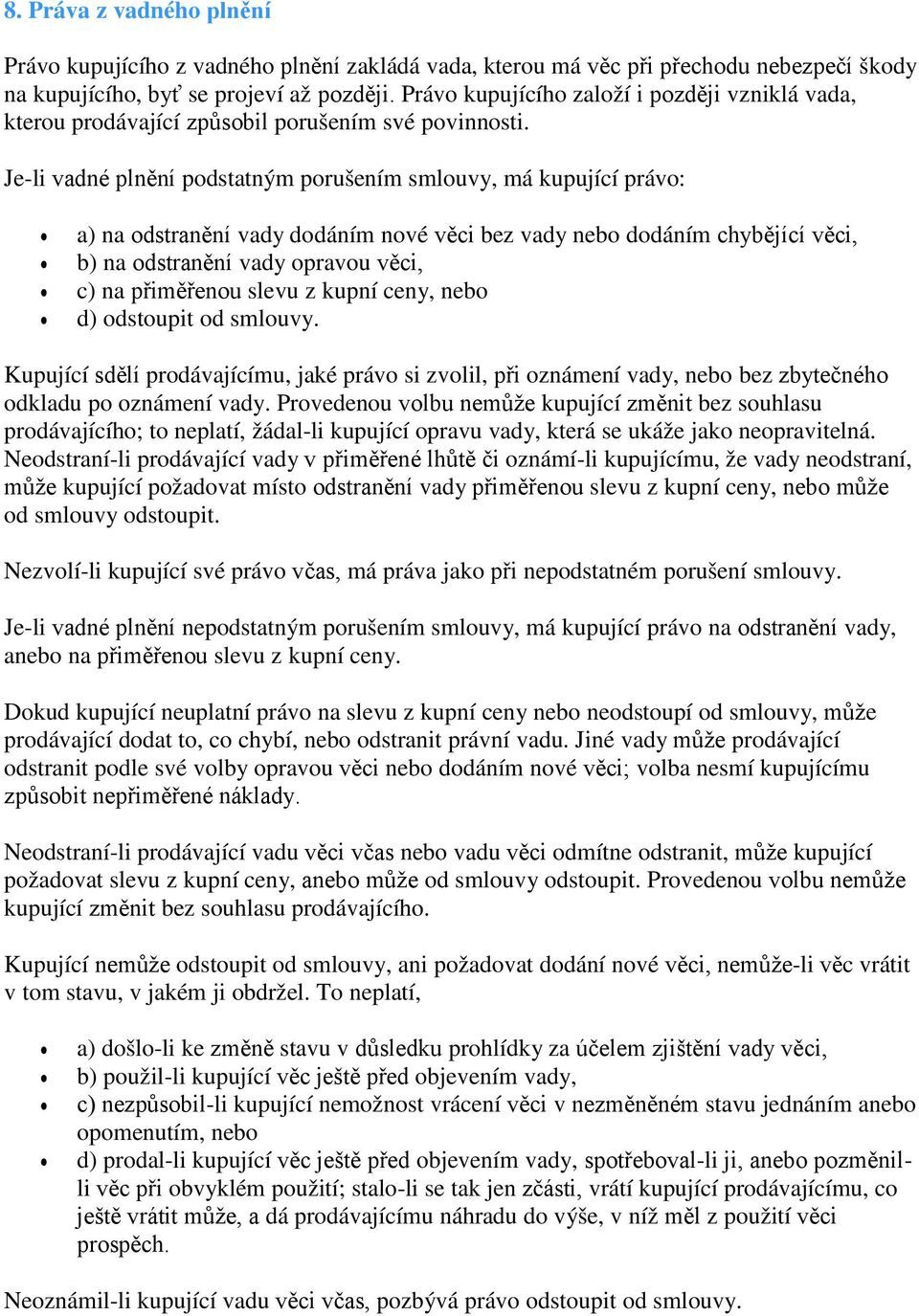 Je-li vadné plnění podstatným porušením smlouvy, má kupující právo: a) na odstranění vady dodáním nové věci bez vady nebo dodáním chybějící věci, b) na odstranění vady opravou věci, c) na přiměřenou