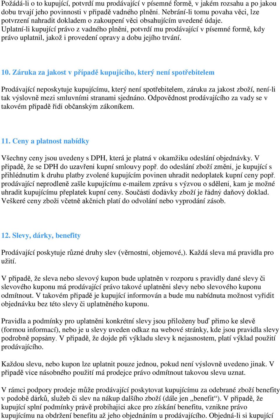 Uplatní-li kupující právo z vadného plnění, potvrdí mu prodávající v písemné formě, kdy právo uplatnil, jakož i provedení opravy a dobu jejího trvání. 10.