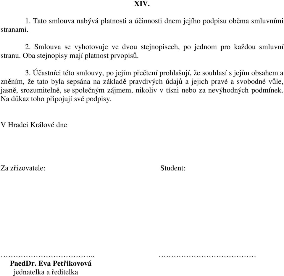 Účastníci této smlouvy, po jejím přečtení prohlašují, že souhlasí s jejím obsahem a zněním, že tato byla sepsána na základě pravdivých údajů a jejich