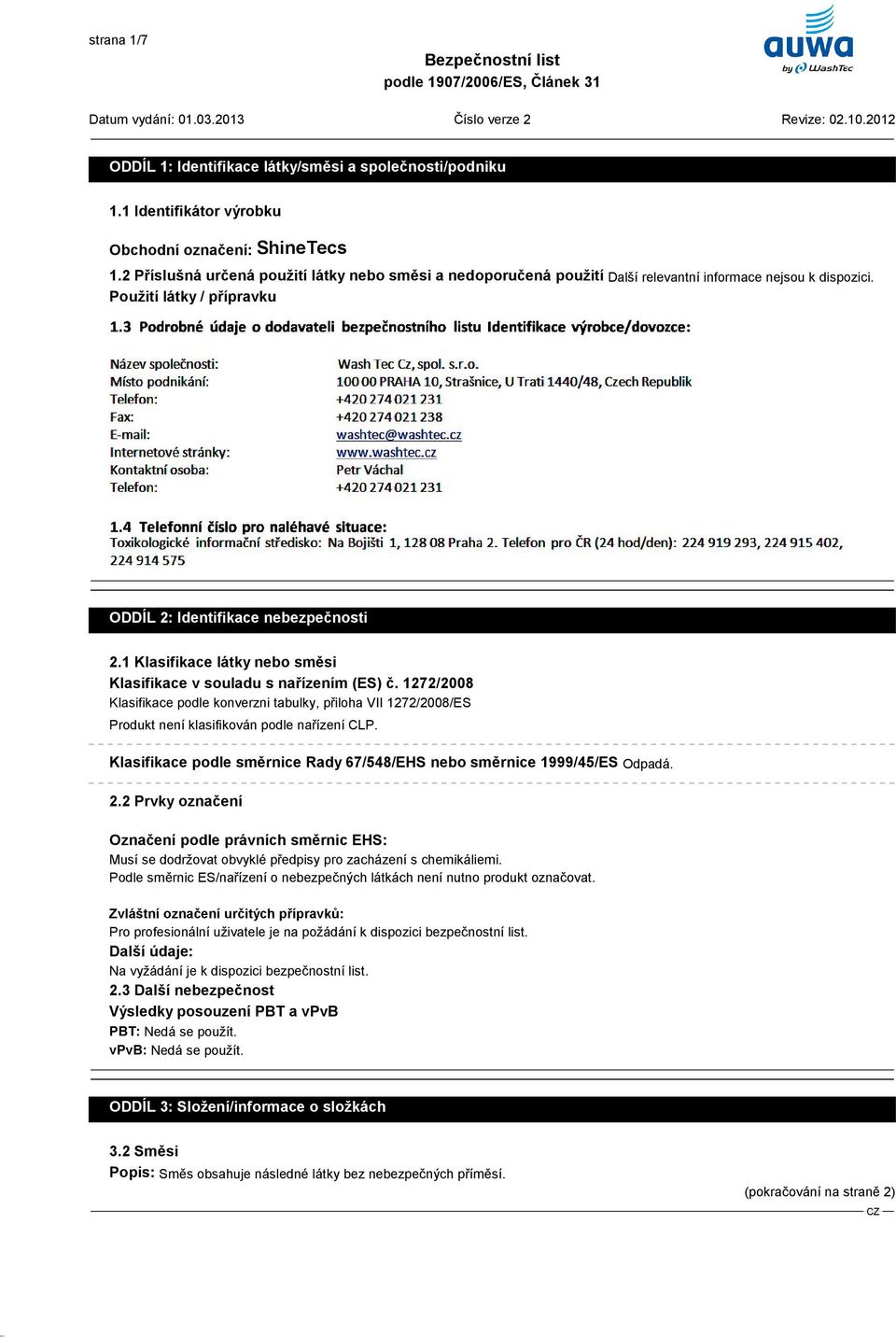 3 Podrobné údaje o dodavateli bezpečnostního listu Identifikace výrobce/dovozce: AUWA-Chemie GmbH Argonstraße 7 / NEMECKO Telefon: +49-(0)821-55 84 2900 Fax: +49-(0)821-55 84 2914 Homepage: www.auwa.