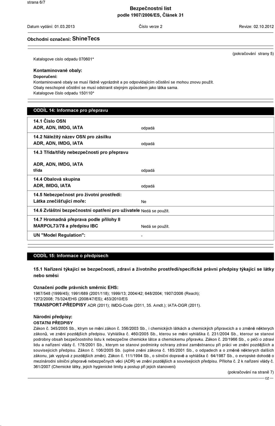 2 Náležitý název OSN pro zásilku ADR, ADN, IMDG, IATA 14.3 Třída/třídy nebezpečnosti pro přepravu ADR, ADN, IMDG, IATA třída 14.4 Obalová skupina ADR, IMDG, IATA 14.