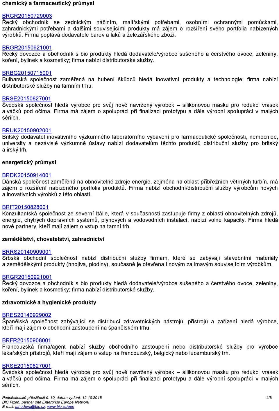 BRBG20150715001 Bulharská společnost zaměřená na hubení škůdců hledá inovativní produkty a technologie; firma nabízí distributorské služby na tamním trhu.