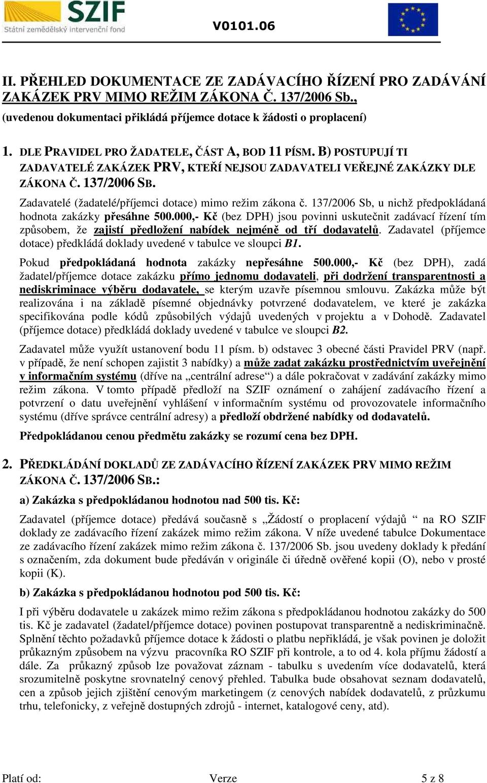 Zadavatelé (žadatelé/příjemci dotace) mimo režim zákona č. 137/2006 Sb, u nichž předpokládaná hodnota zakázky přesáhne 500.