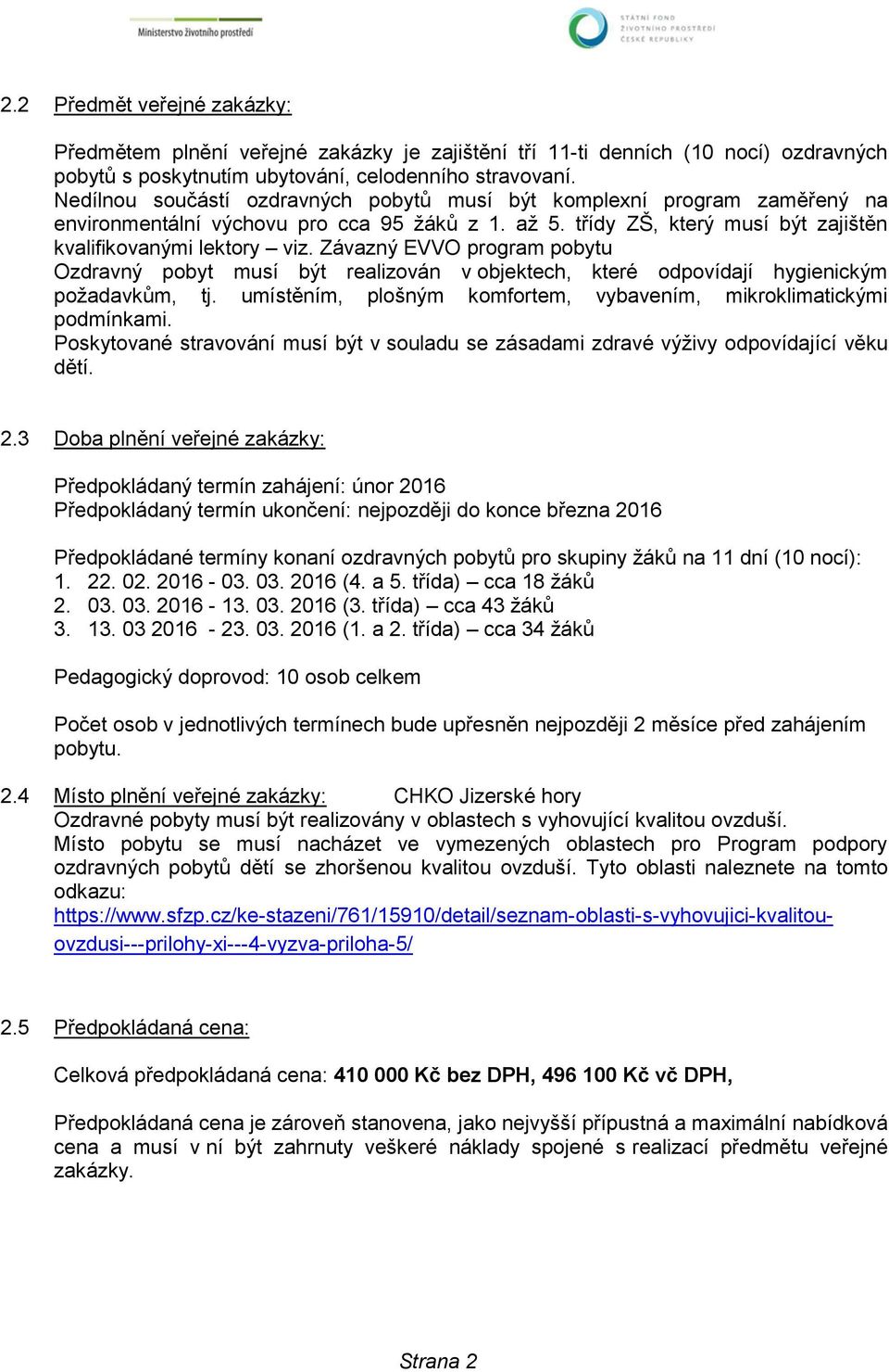 Závazný EVVO program pobytu Ozdravný pobyt musí být realizován v objektech, které odpovídají hygienickým požadavkům, tj. umístěním, plošným komfortem, vybavením, mikroklimatickými podmínkami.