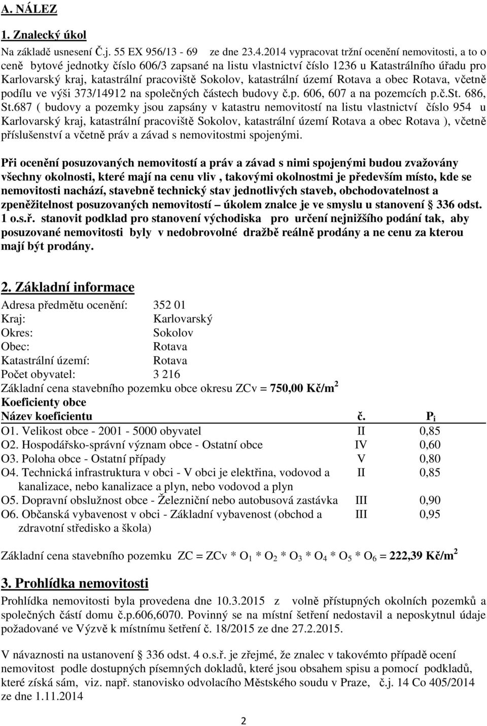 katastrální území Rotava a obec Rotava, včetně podílu ve výši 373/14912 na společných částech budovy č.p. 606, 607 a na pozemcích p.č.st. 686, St.