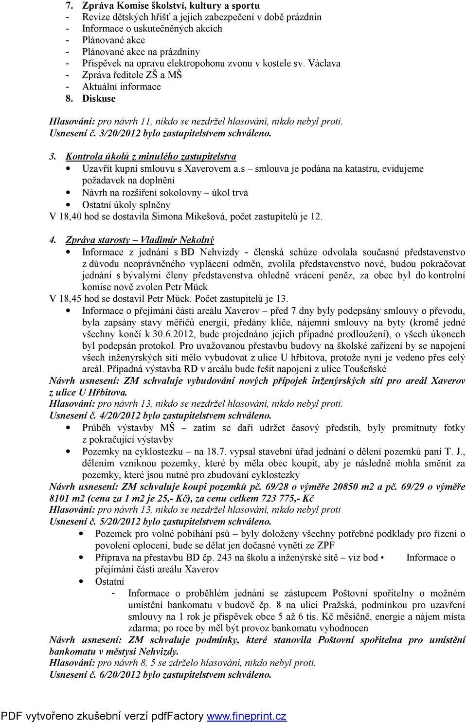 3/20/2012 bylo zastupitelstvem schváleno. 3. Kontrola úkolů z minulého zastupitelstva Uzavřít kupní smlouvu s Xaverovem a.