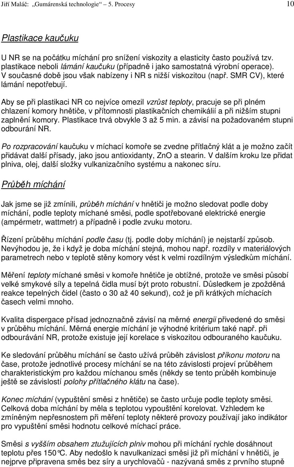 Aby se při plastikaci NR co nejvíce omezil vzrůst teploty, pracuje se při plném chlazení komory hnětiče, v přítomnosti plastikačních chemikálií a při nižším stupni zaplnění komory.