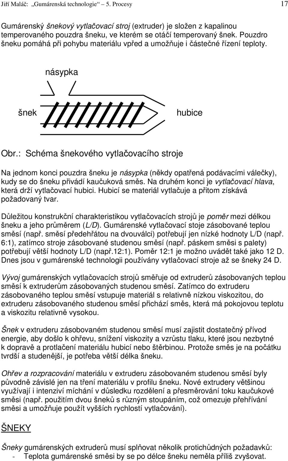 : Schéma šnekového vytlačovacího stroje Na jednom konci pouzdra šneku je násypka (někdy opatřená podávacími válečky), kudy se do šneku přivádí kaučuková směs.