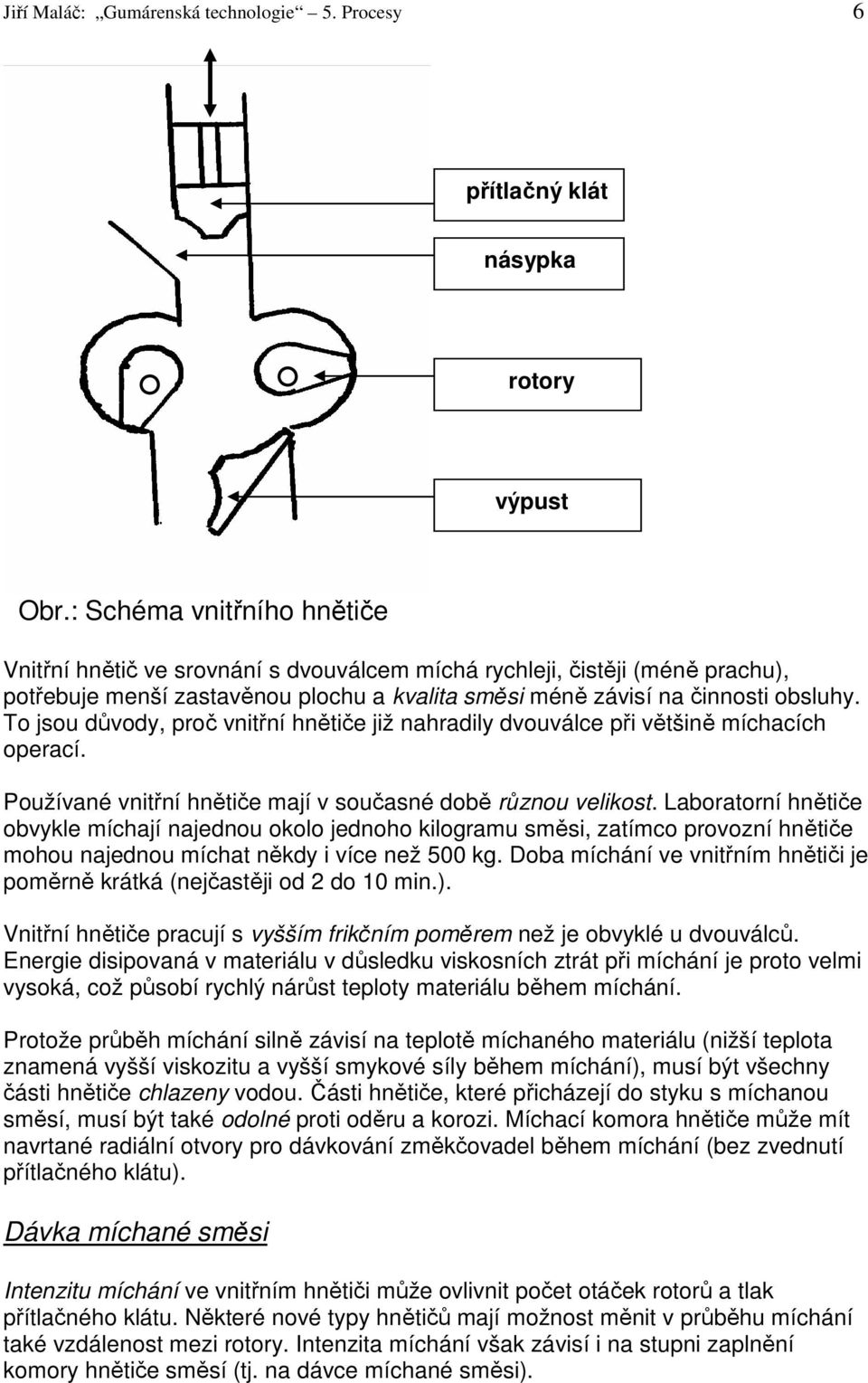 To jsou důvody, proč vnitřní hnětiče již nahradily dvouválce při většině míchacích operací. Používané vnitřní hnětiče mají v současné době různou velikost.