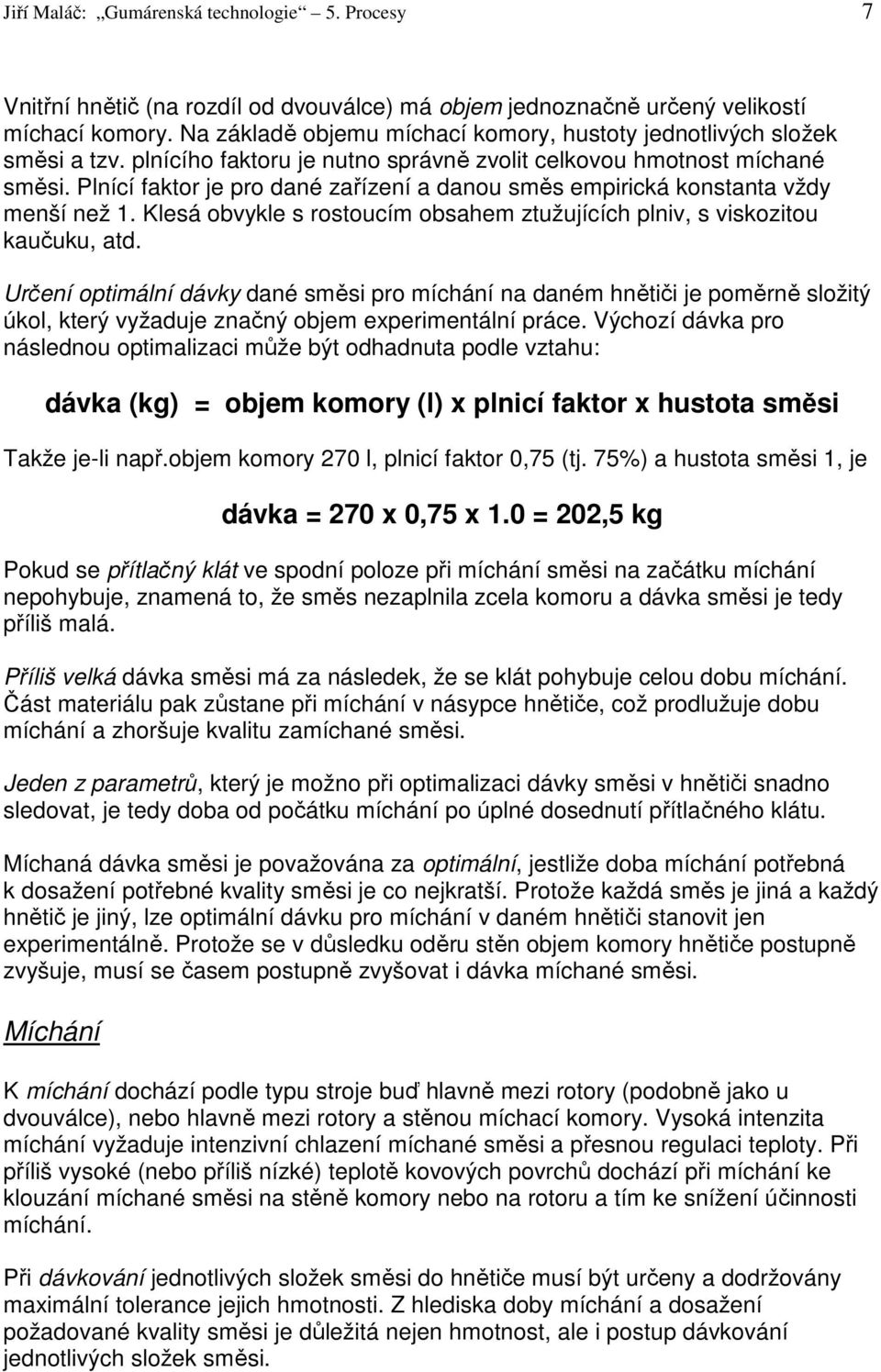 Plnící faktor je pro dané zařízení a danou směs empirická konstanta vždy menší než 1. Klesá obvykle s rostoucím obsahem ztužujících plniv, s viskozitou kaučuku, atd.