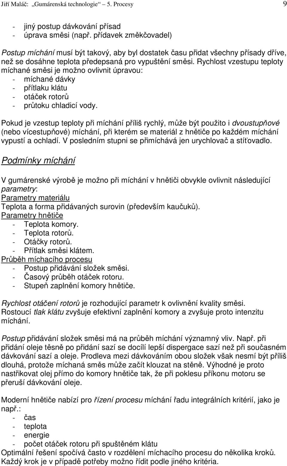 Rychlost vzestupu teploty míchané směsi je možno ovlivnit úpravou: - míchané dávky - přítlaku klátu - otáček rotorů - průtoku chladicí vody.