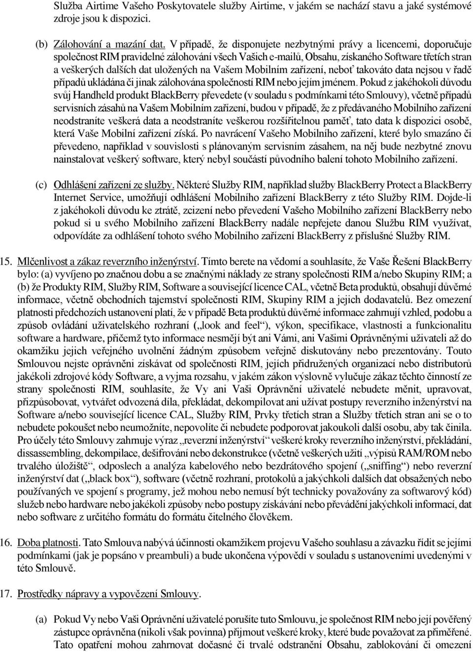 uložených na Vašem Mobilním zařízení, neboť takováto data nejsou v řadě případů ukládána či jinak zálohována společností RIM nebo jejím jménem.