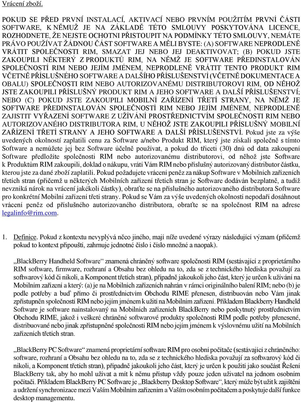 SMLOUVY, NEMÁTE PRÁVO POUŽÍVAT ŽÁDNOU ČÁST SOFTWARE A MĚLI BYSTE: (A) SOFTWARE NEPRODLENĚ VRÁTIT SPOLEČNOSTI RIM, SMAZAT JEJ NEBO JEJ DEAKTIVOVAT; (B) POKUD JSTE ZAKOUPILI NĚKTERÝ Z PRODUKTŮ RIM, NA