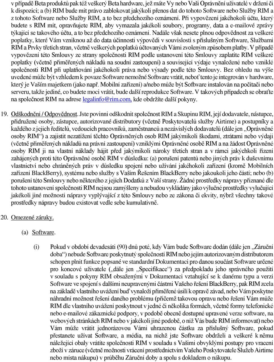 Při vypovězení jakéhokoli účtu, který budete s RIM mít, opravňujete RIM, aby vymazala jakékoli soubory, programy, data a e-mailové zprávy týkající se takového účtu, a to bez předchozího oznámení.