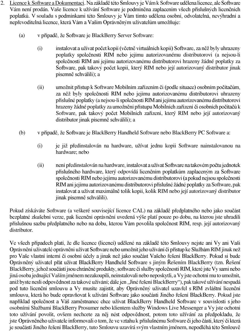 V souladu s podmínkami této Smlouvy je Vám tímto udělena osobní, odvolatelná, nevýhradní a nepřevoditelná licence, která Vám a Vašim Oprávněným uživatelům umožňuje: (a) v případě, že Software je