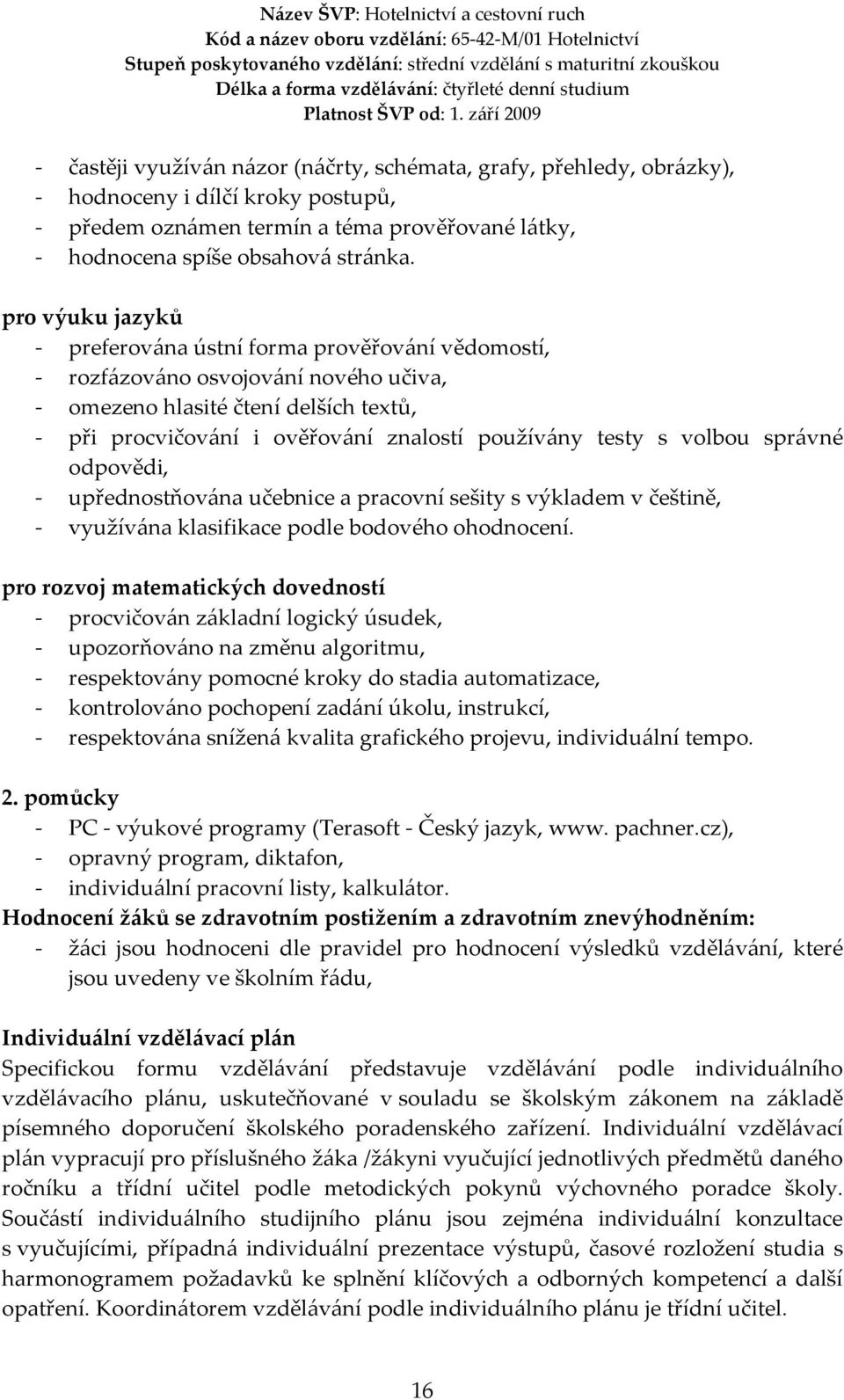 s volbou správné odpovědi, - upřednostňována učebnice a pracovní sešity s výkladem v češtině, - využívána klasifikace podle bodového ohodnocení.