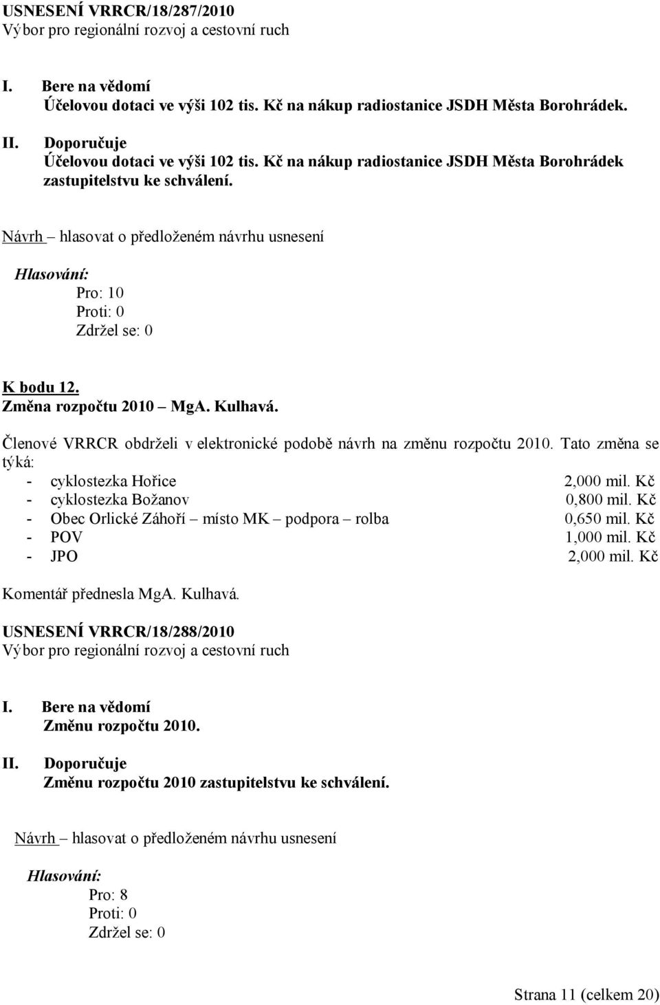 Kč - cyklostezka Božanov 0,800 mil. Kč - Obec Orlické Záhoří místo MK podpora rolba 0,650 mil. Kč - POV 1,000 mil. Kč - JPO 2,000 mil. Kč Komentář přednesla MgA. Kulhavá.