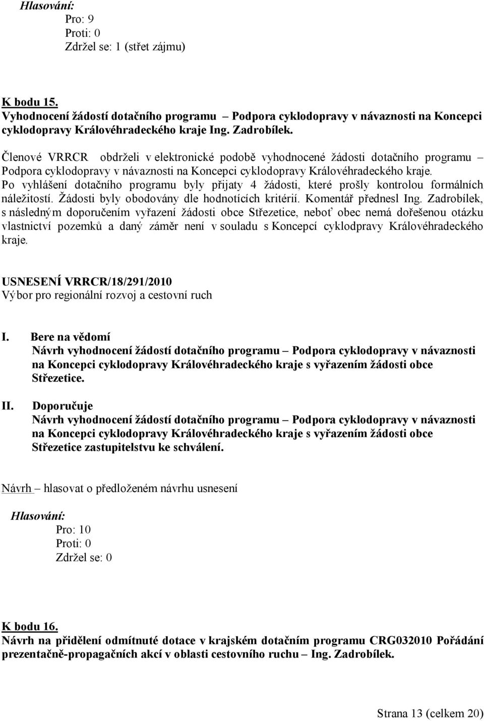 Po vyhlášení dotačního programu byly přijaty 4 žádosti, které prošly kontrolou formálních náležitostí. Žádosti byly obodovány dle hodnotících kritérií. Komentář přednesl Ing.