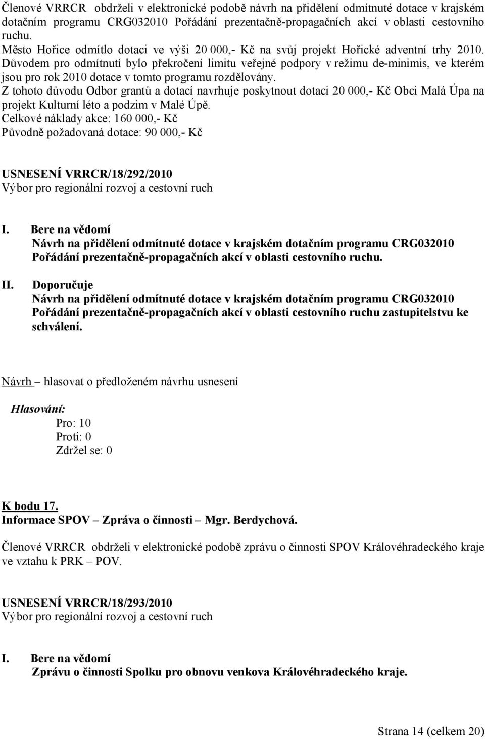 Důvodem pro odmítnutí bylo překročení limitu veřejné podpory v režimu de-minimis, ve kterém jsou pro rok 2010 dotace v tomto programu rozdělovány.