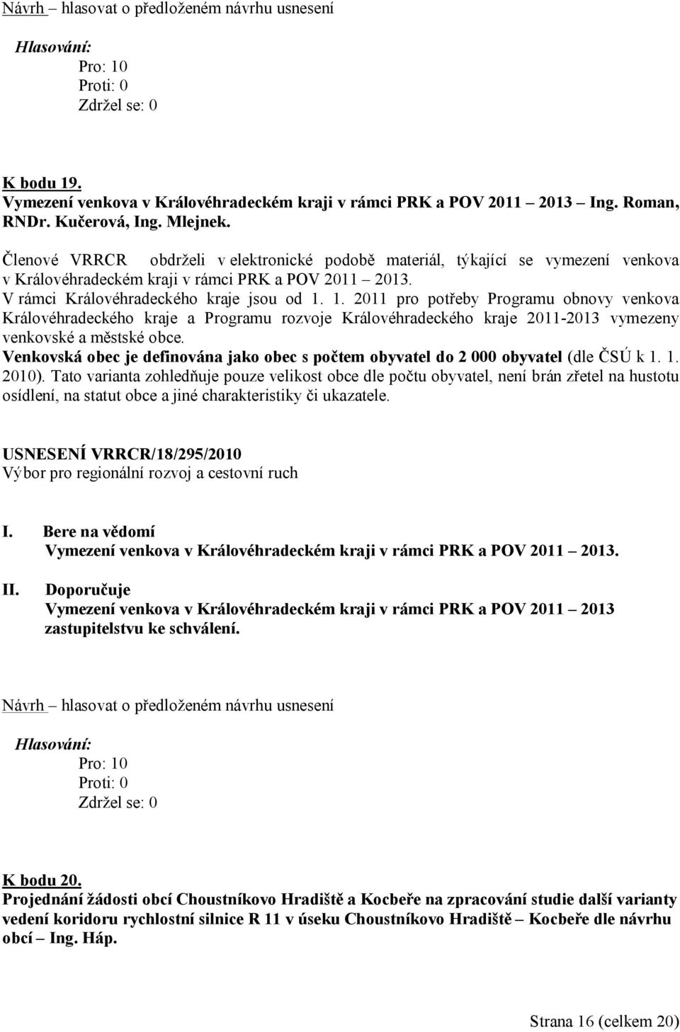 1. 2011 pro potřeby Programu obnovy venkova Královéhradeckého kraje a Programu rozvoje Královéhradeckého kraje 2011-2013 vymezeny venkovské a městské obce.