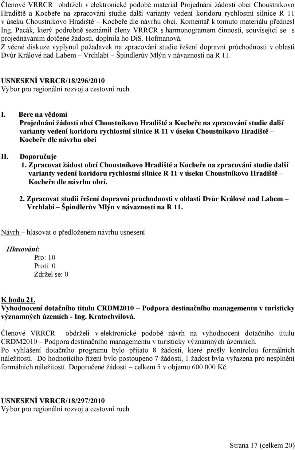 Pacák, který podrobně seznámil členy VRRCR s harmonogramem činností, související se s projednáváním dotčené žádosti, doplnila ho DiS. Hofmanová.