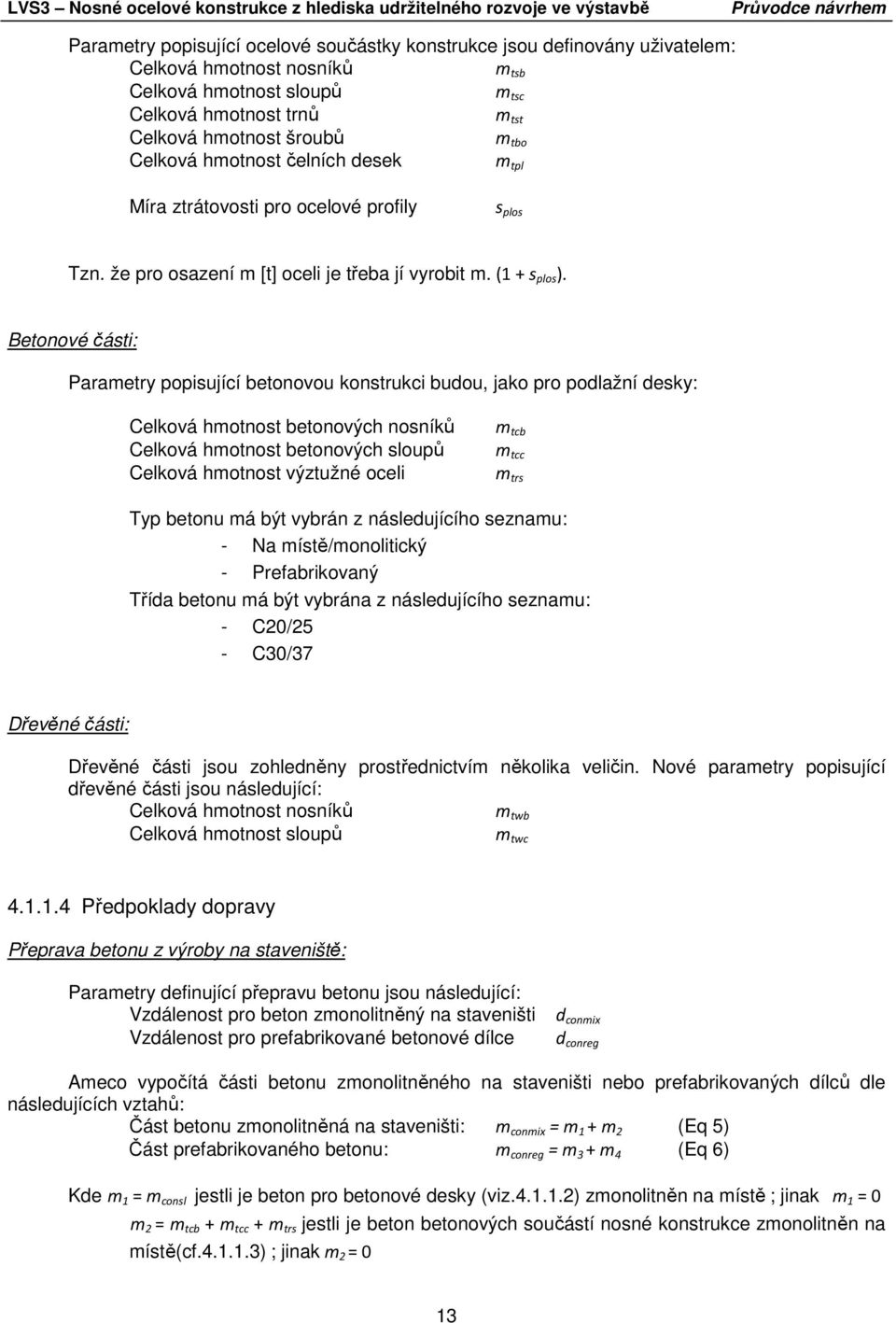 Betonové části: Parametry popisující betonovou konstrukci budou, jako pro podlažní desky: Celková hmotnost betonových nosníků Celková hmotnost betonových sloupů Celková hmotnost výztužné oceli m tcb