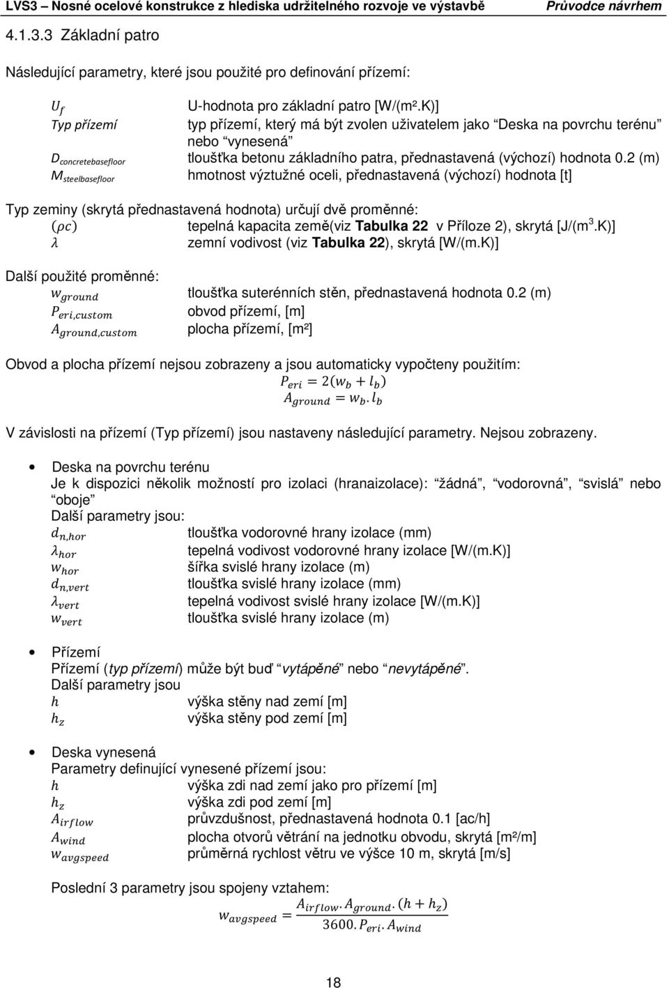 2 (m) hmotnost výztužné oceli, přednastavená (výchozí) hodnota [t] Typ zeminy (skrytá přednastavená hodnota) určují dvě proměnné: tepelná kapacita země(viz Tabulka 22 v Příloze 2), skrytá [J/(m 3.