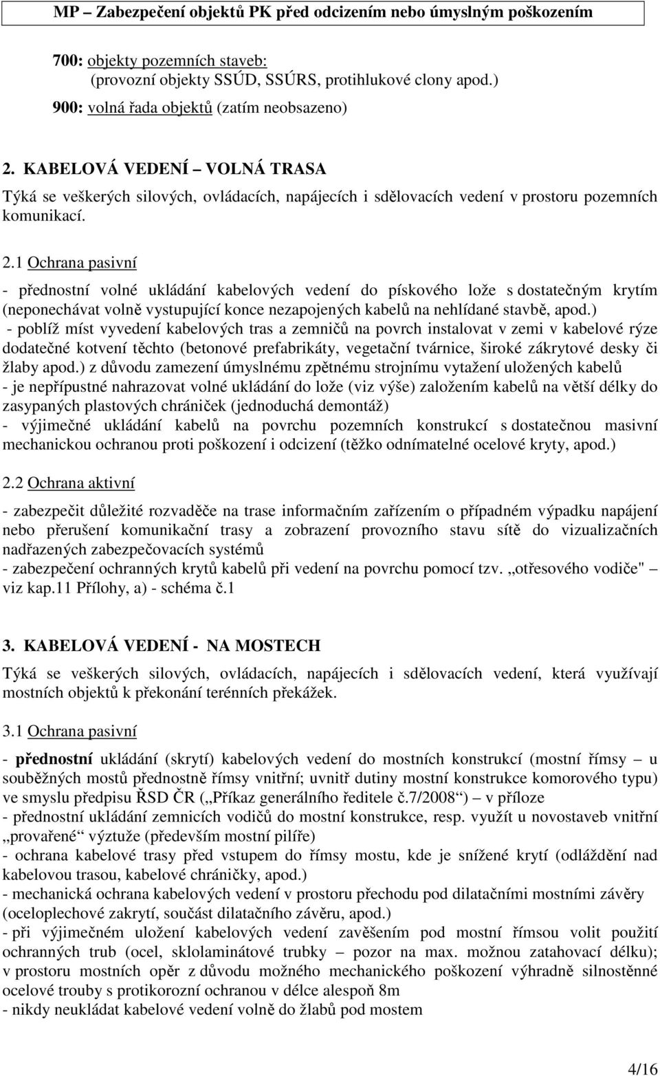 1 Ochrana pasivní - přednostní volné ukládání kabelových vedení do pískového lože s dostatečným krytím (neponechávat volně vystupující konce nezapojených kabelů na nehlídané stavbě, apod.